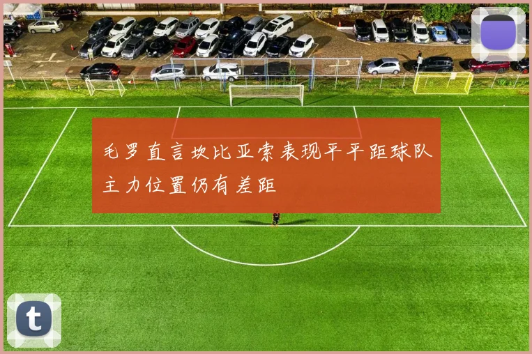 毛罗直言坎比亚索表现平平距球队主力位置仍有差距