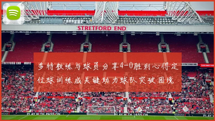 多特教练与球员分享4-0胜利心得定位球训练成关键助力球队突破困境