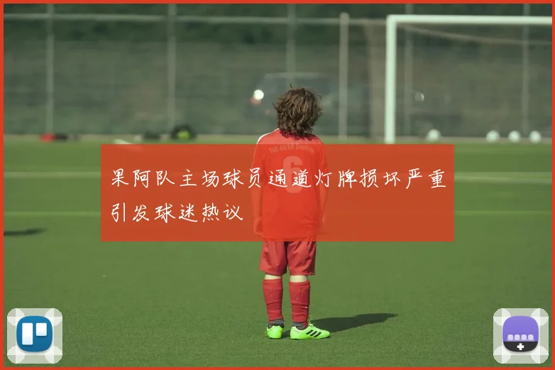 果阿队主场球员通道灯牌损坏严重引发球迷热议