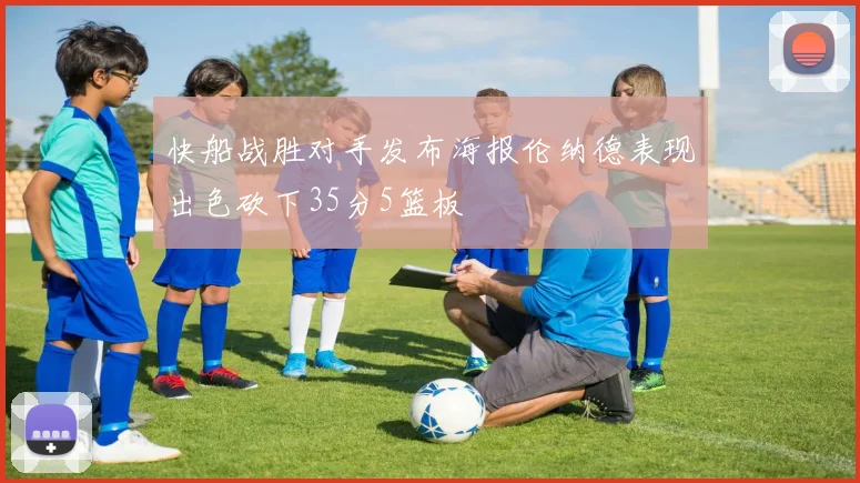 快船战胜对手发布海报伦纳德表现出色砍下35分5篮板